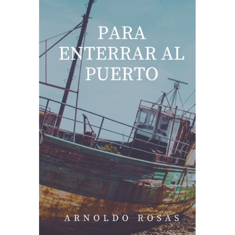Para Enterrar Al Puerto (CUENTOS Y RELATOS DE ARNOLDO ROSAS) (Spanish Edition)